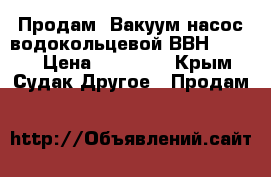 Продам  Вакуум-насос водокольцевой ВВН 1-1,5  › Цена ­ 20 000 - Крым, Судак Другое » Продам   